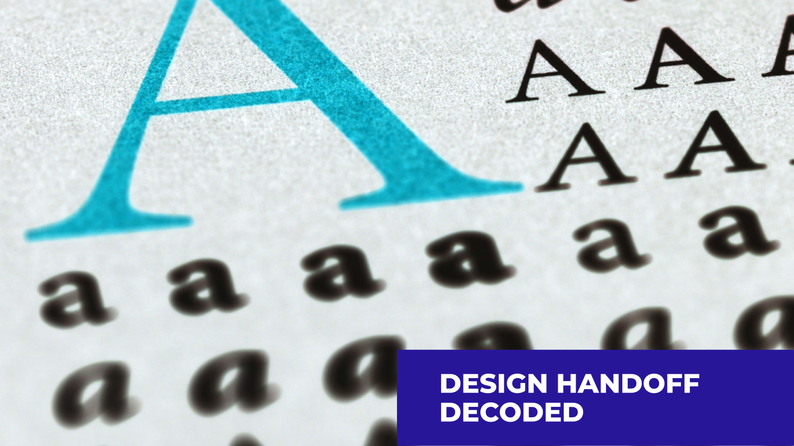 Close-up of the letter "A" on a piece of paper. The smaller letters "A" are visible in the background. At the bottom of the image are the words "DESIGN HANDOFF" and "DECODED".